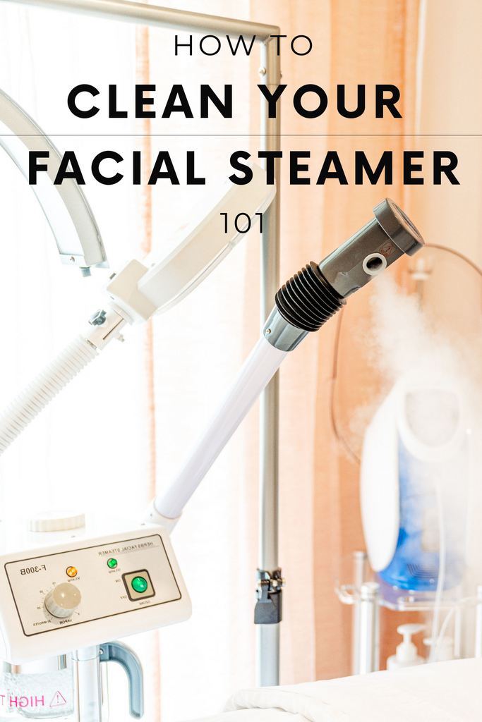 How To Clean Your Facial Steamer 101