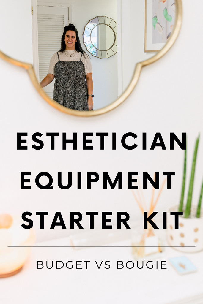 Esthetician Equipment Starter Kit- Budget vs. Bougie