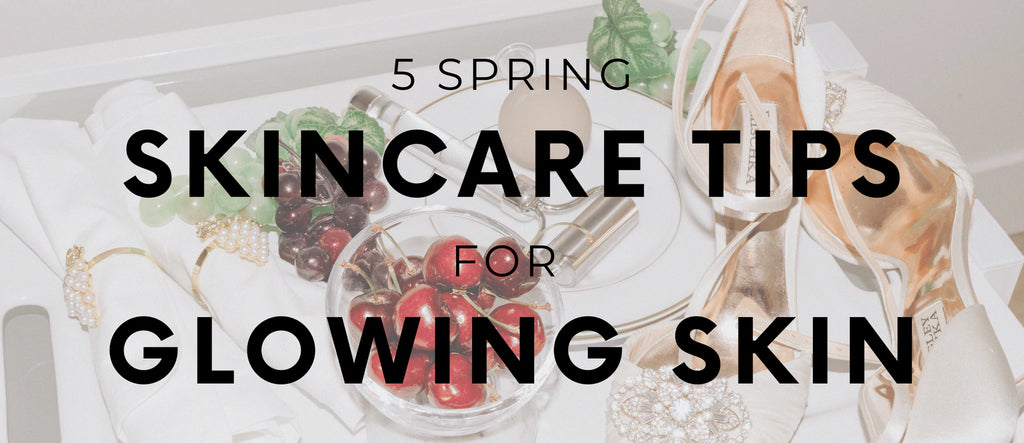 5 Spring Skincare Tips for Glowing Skin